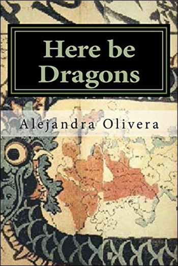 Here Be Dragons by Alejandra Olivera
